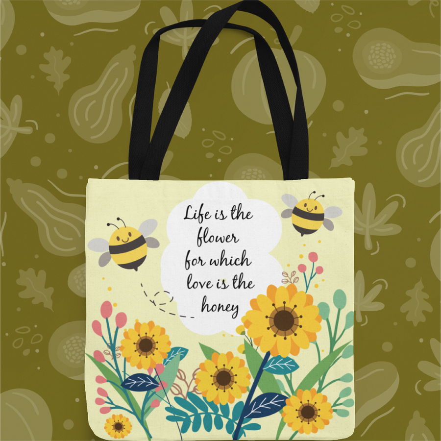 Life is the Flower Where Love is the Honey Bee Tote Bag